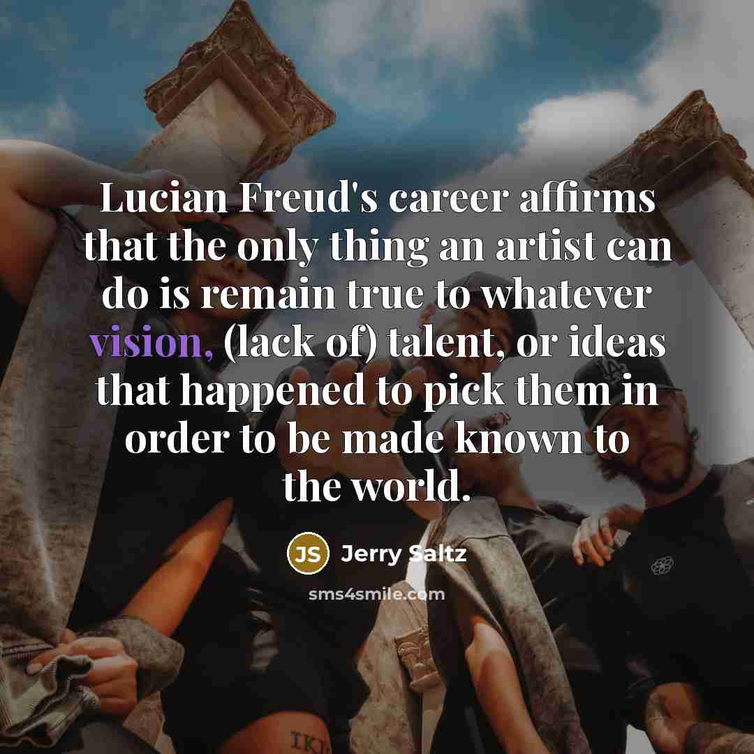 “Lucian Freud's career affirms that the only thing an artist…” quote by Jerry Saltz