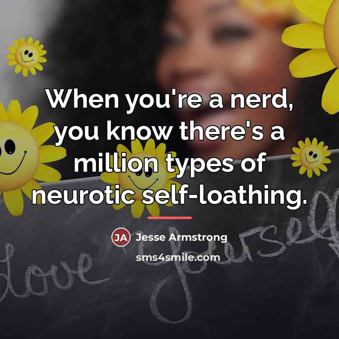 “When you're a nerd, you know there's a million types…” quote by Jesse Armstrong