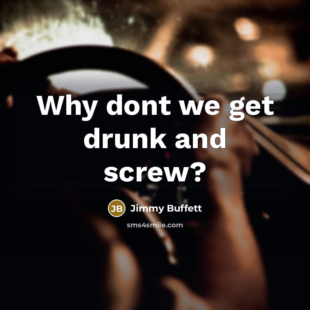 “Why dont we get drunk and screw?” quote by Jimmy Buffett