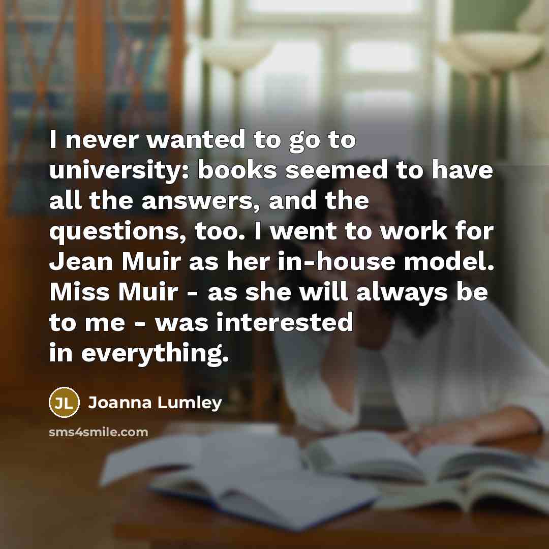 “I never wanted to go to university: books seemed to…” quote by Joanna Lumley