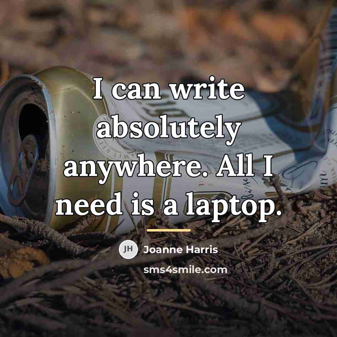 “I can write absolutely anywhere. All I need is a…” quote by Joanne Harris