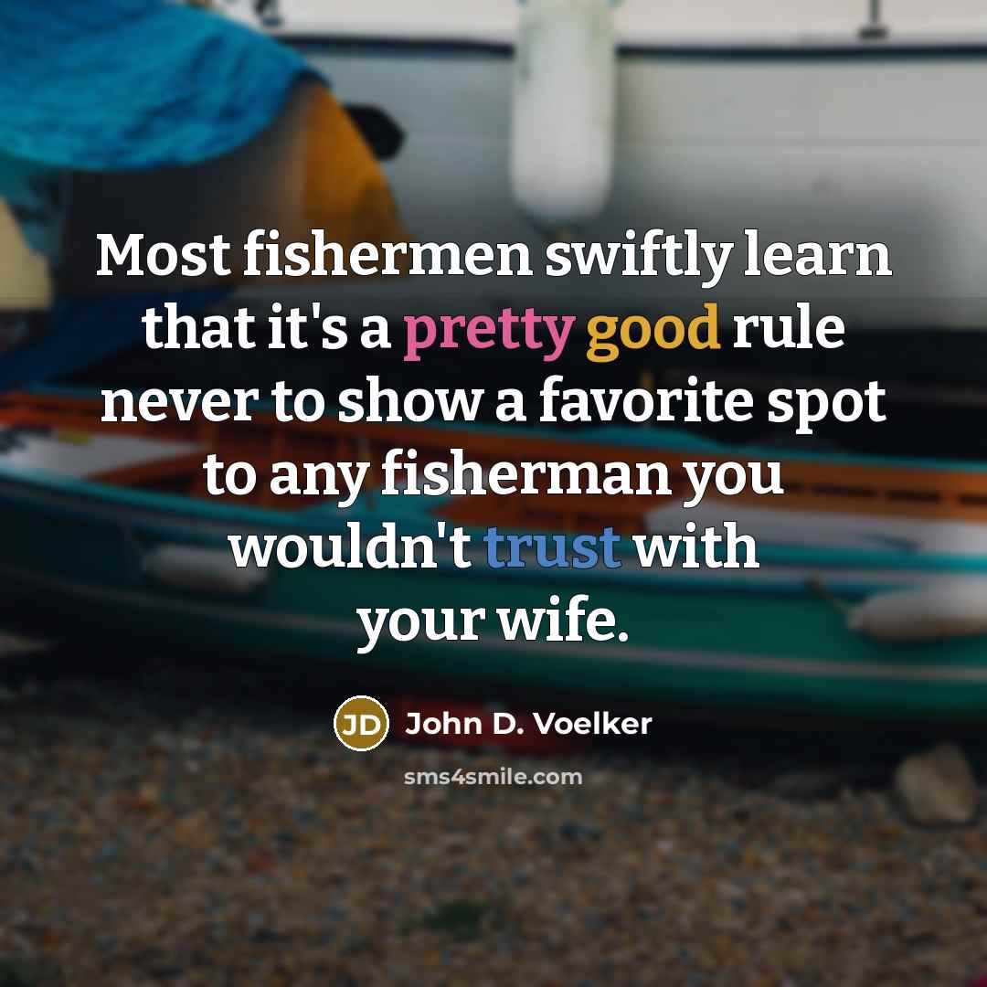 “Most fishermen swiftly learn that it's a pretty good rule…” quote by John D. Voelker
