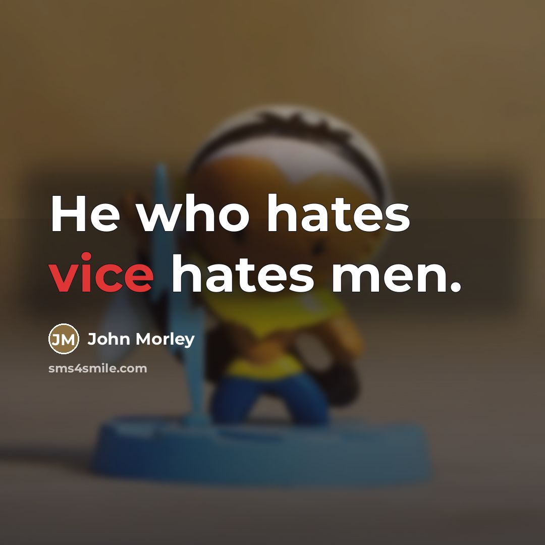 “He who hates vice hates men.…” quote by John Morley