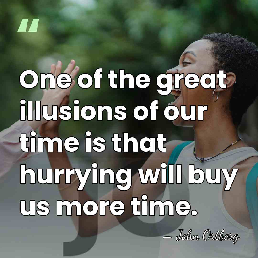 One of the great illusions of our time is that hurrying will&hellip; - John Ortberg