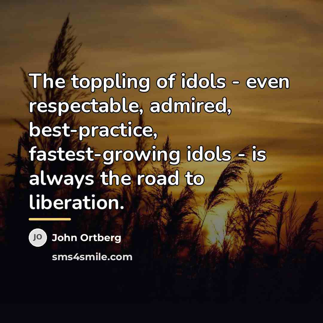 “The toppling of idols - even respectable, admired, best-practice, fastest-growing…” quote by John Ortberg