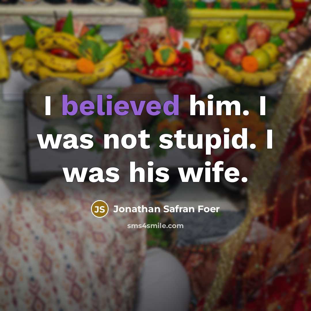 “I believed him. I was not stupid. I was his wife.” quote by Jonathan Safran Foer