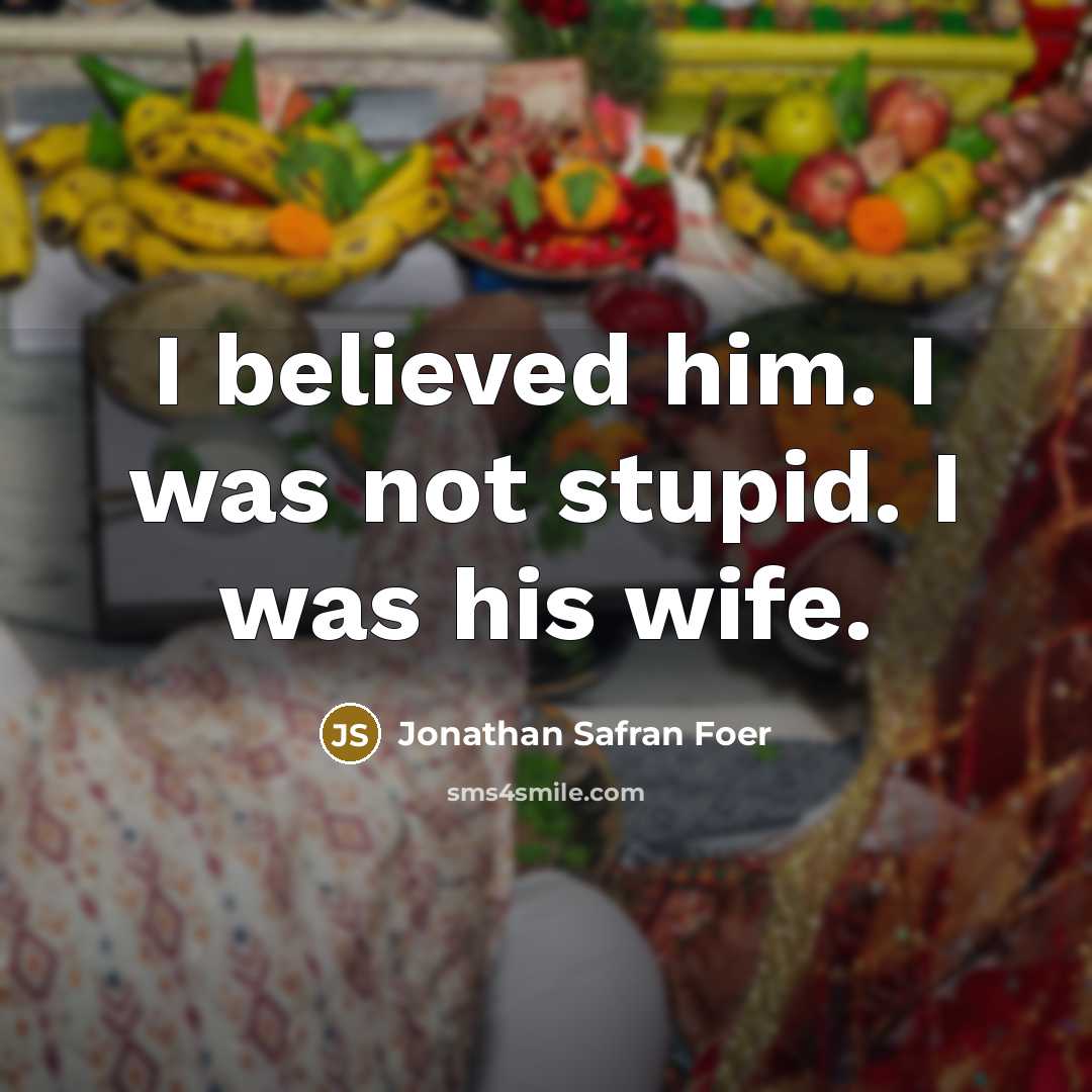 “I believed him. I was not stupid. I was his…” quote by Jonathan Safran Foer