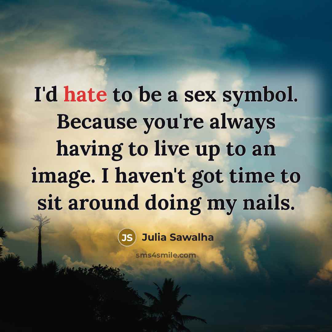 “I'd hate to be a sex symbol. Because you're always…” quote by Julia Sawalha