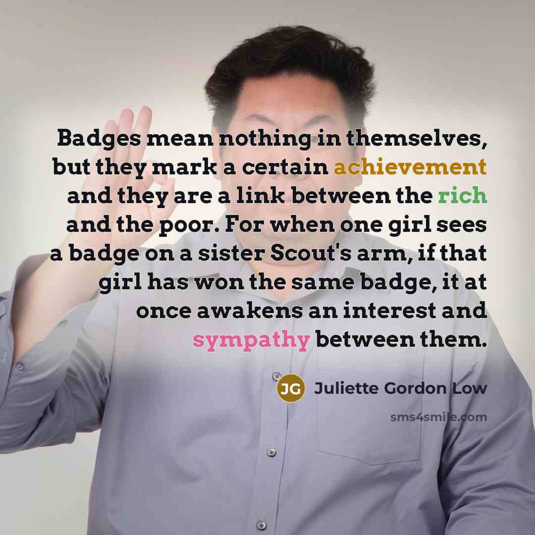 “Badges mean nothing in themselves, but they mark a certain…” quote by Juliette Gordon Low