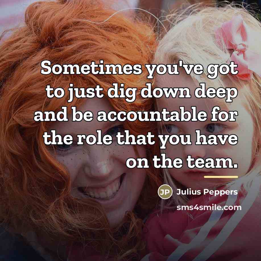 “Sometimes you've got to just dig down deep and be…” quote by Julius Peppers