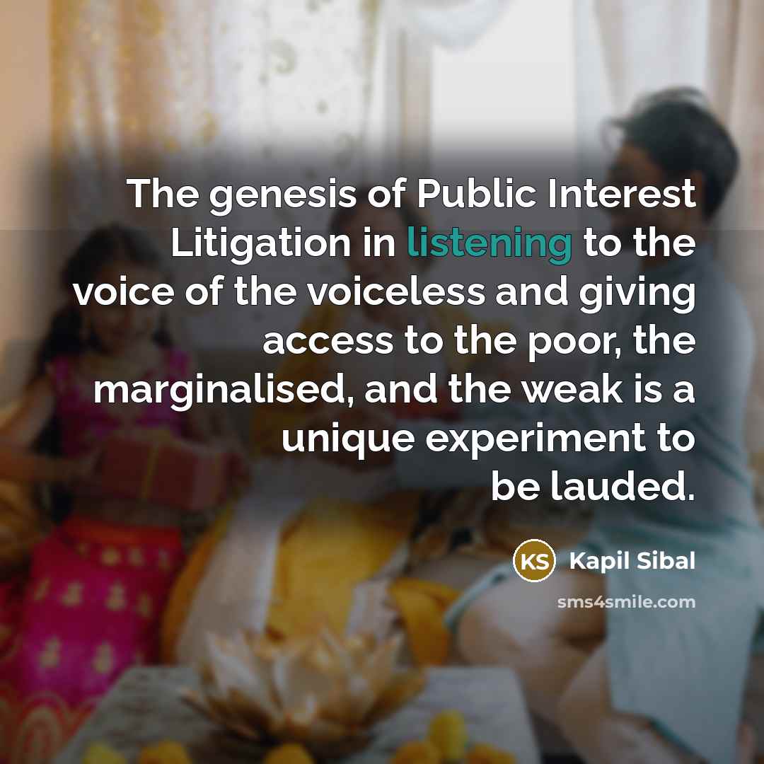 “The genesis of Public Interest Litigation in listening to the…” quote by Kapil Sibal