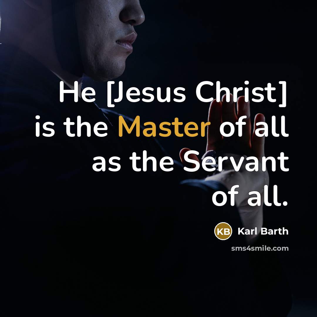 “He [Jesus Christ] is the Master of all as the…” quote by Karl Barth
