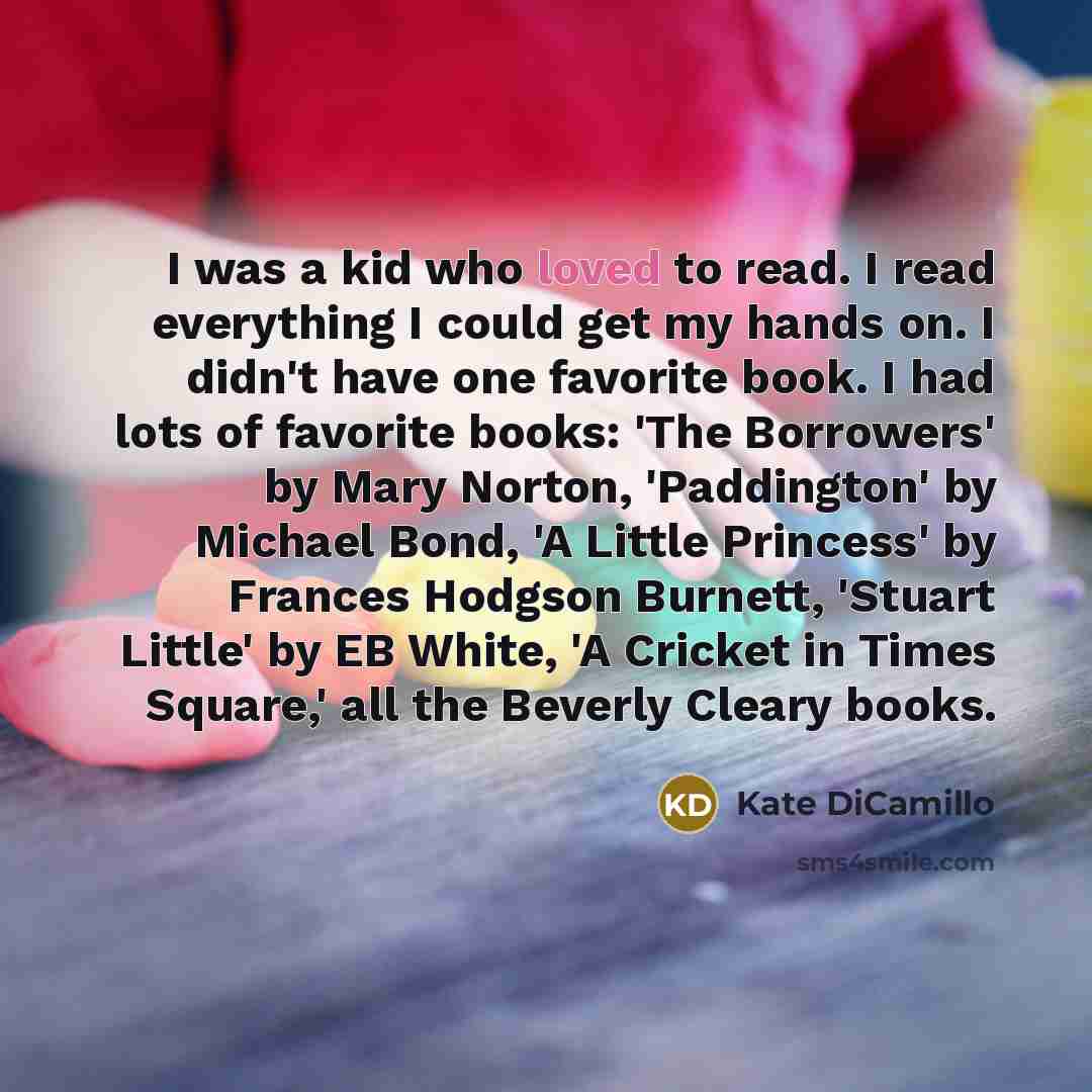 “I was a kid who loved to read. I read…” quote by Kate DiCamillo