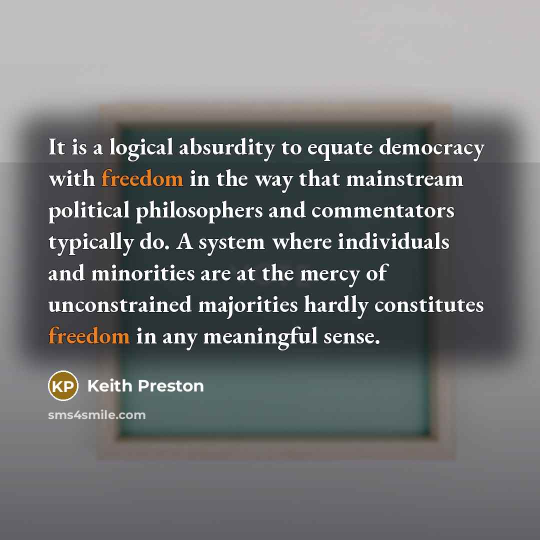 “It is a logical absurdity to equate democracy with freedom…” quote by Keith Preston