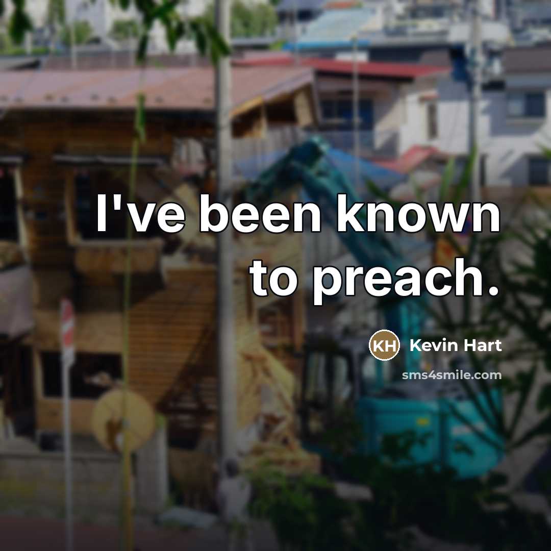 “I've been known to preach.…” quote by Kevin Hart