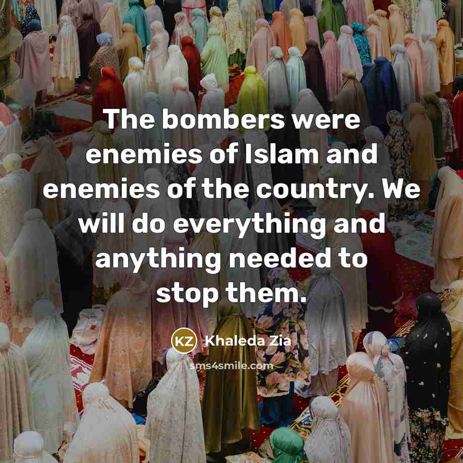 “The bombers were enemies of Islam and enemies of the…” quote by Khaleda Zia
