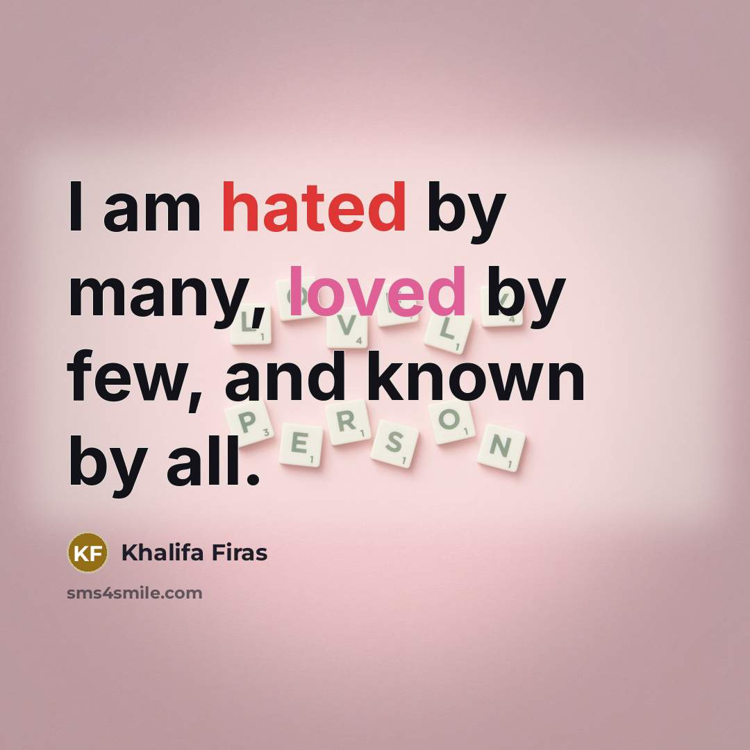 “I am hated by many, loved by few, and known by all.” quote by Khalifa Firas