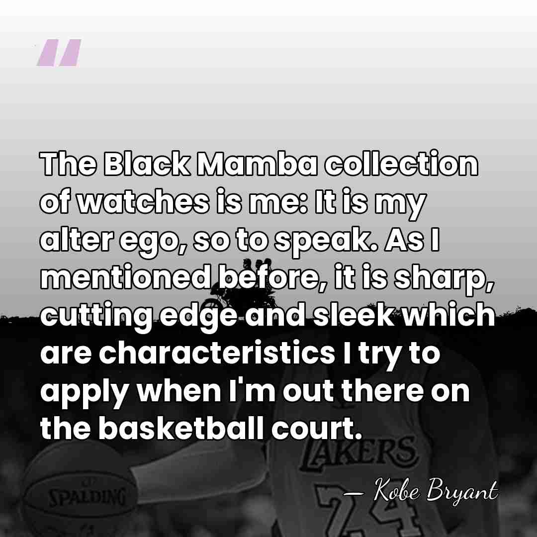The Black Mamba collection of watches is me: It is my alter&hellip; - Kobe Bryant