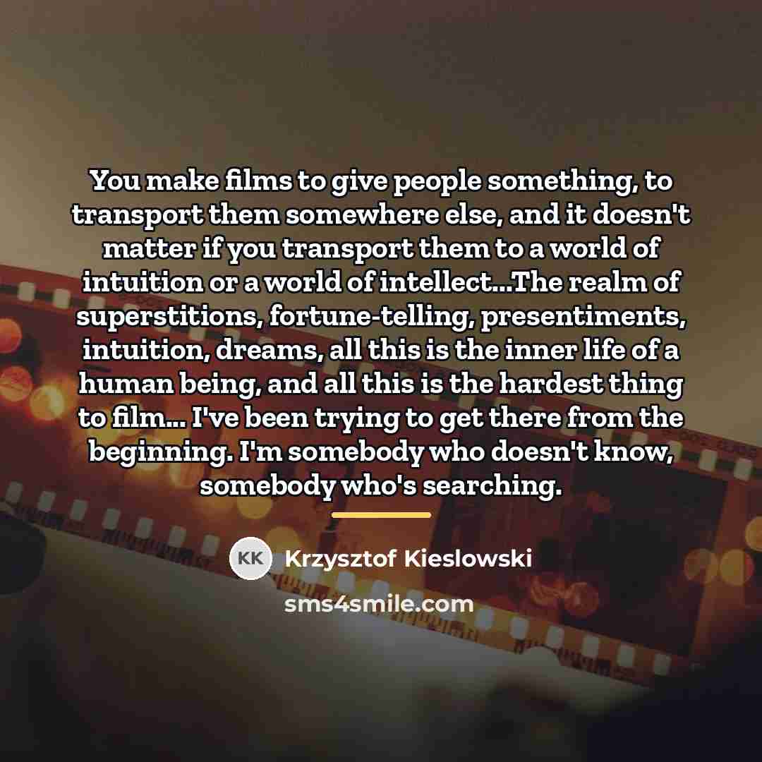 “You make films to give people something, to transport them…” quote by Krzysztof Kieslowski
