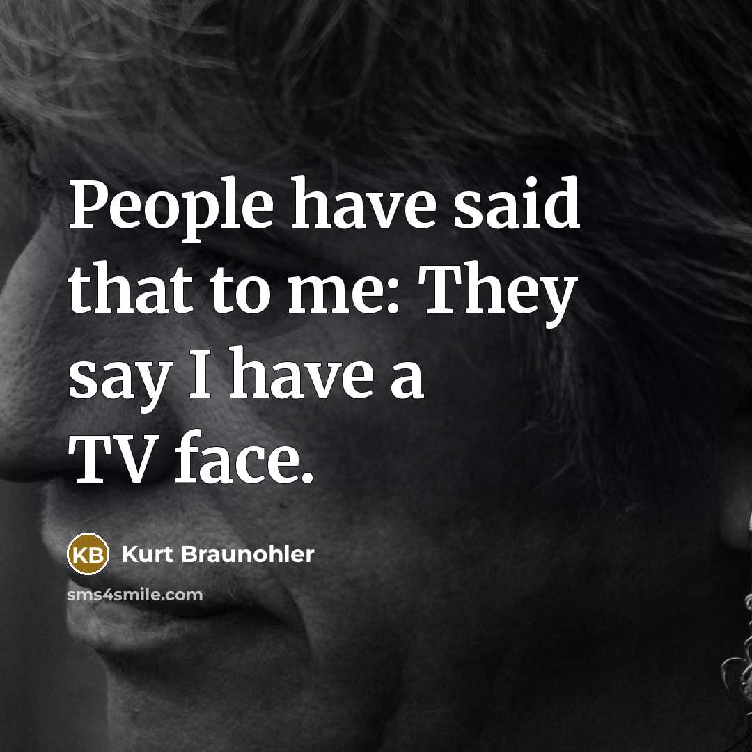 “People have said that to me: They say I have…” quote by Kurt Braunohler