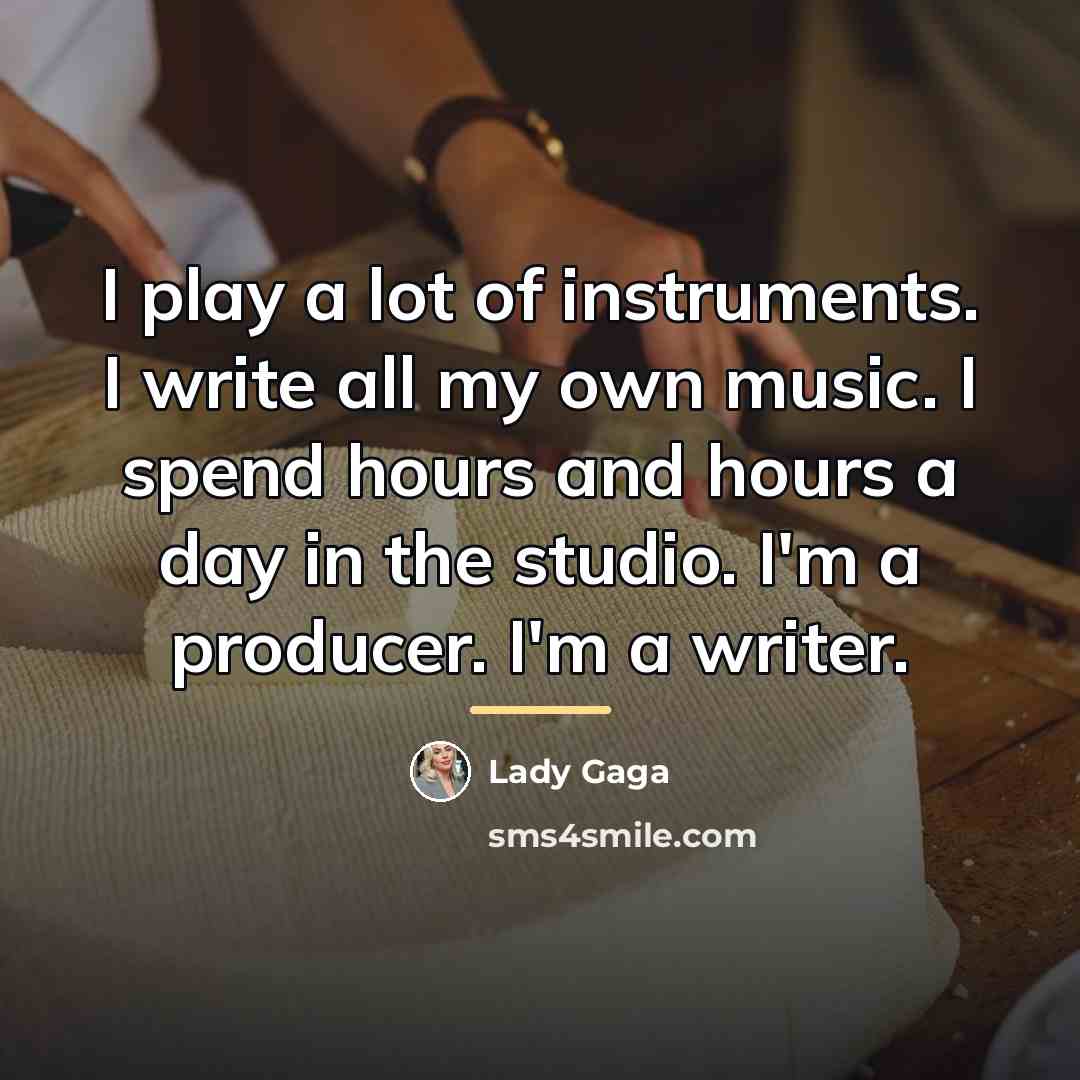 “I play a lot of instruments. I write all my…” quote by Lady Gaga