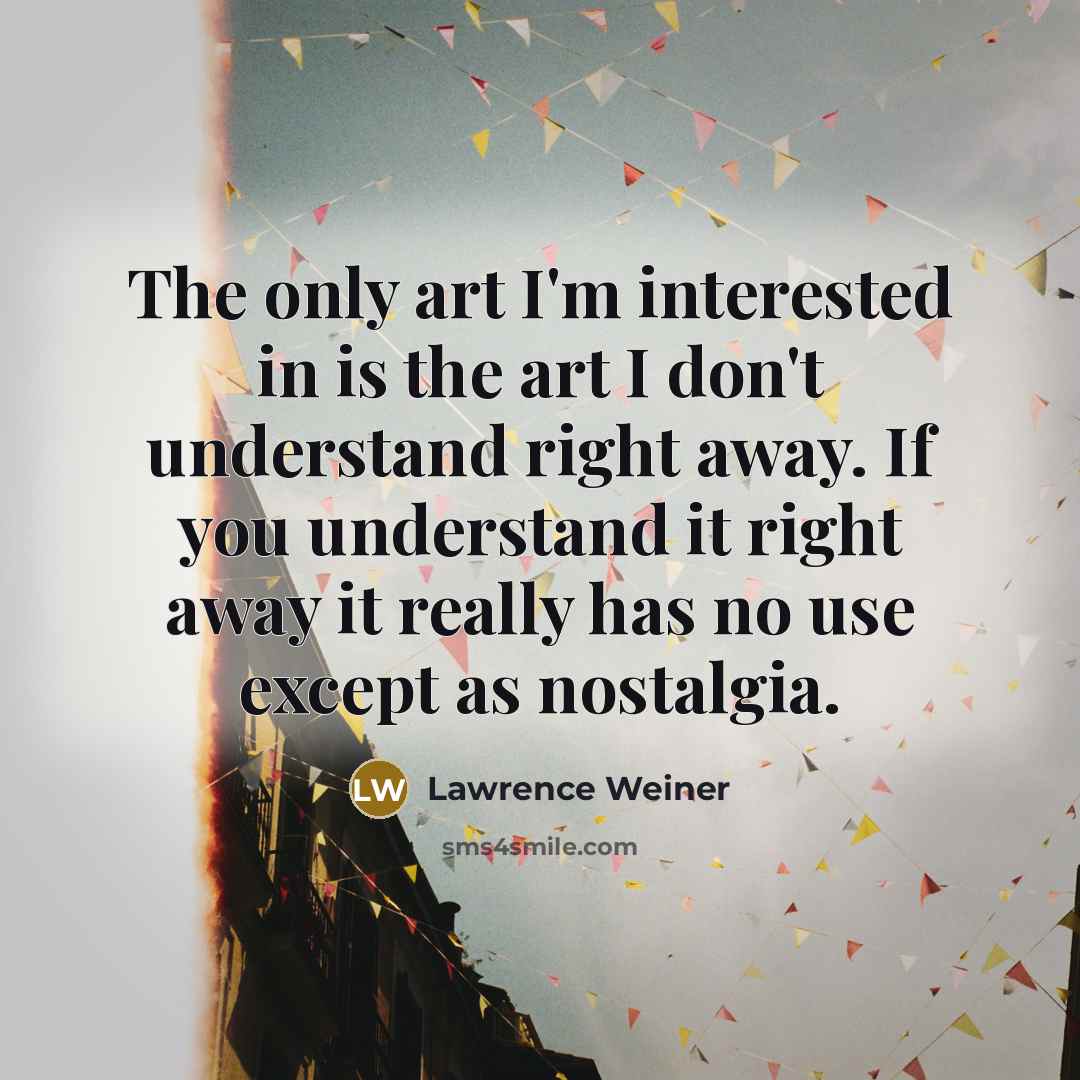 “The only art I'm interested in is the art I…” quote by Lawrence Weiner