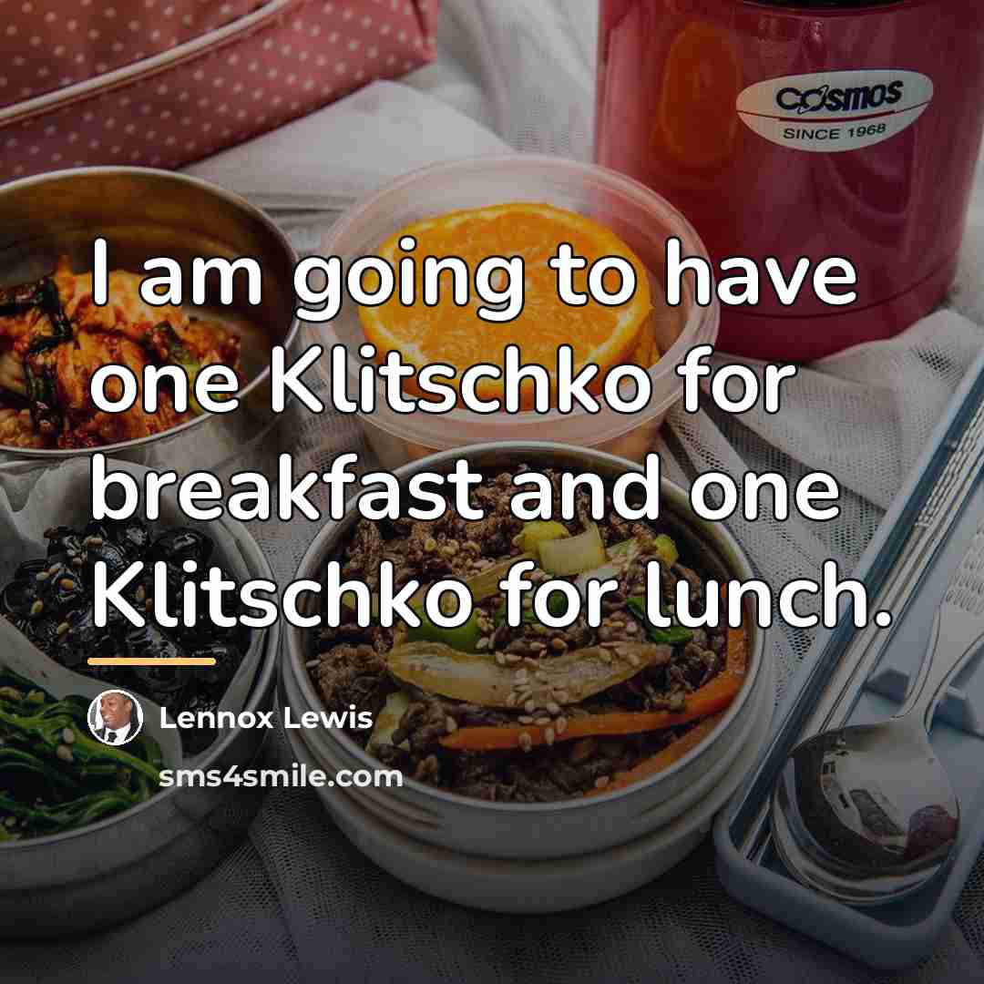 “I am going to have one Klitschko for breakfast and…” quote by Lennox Lewis