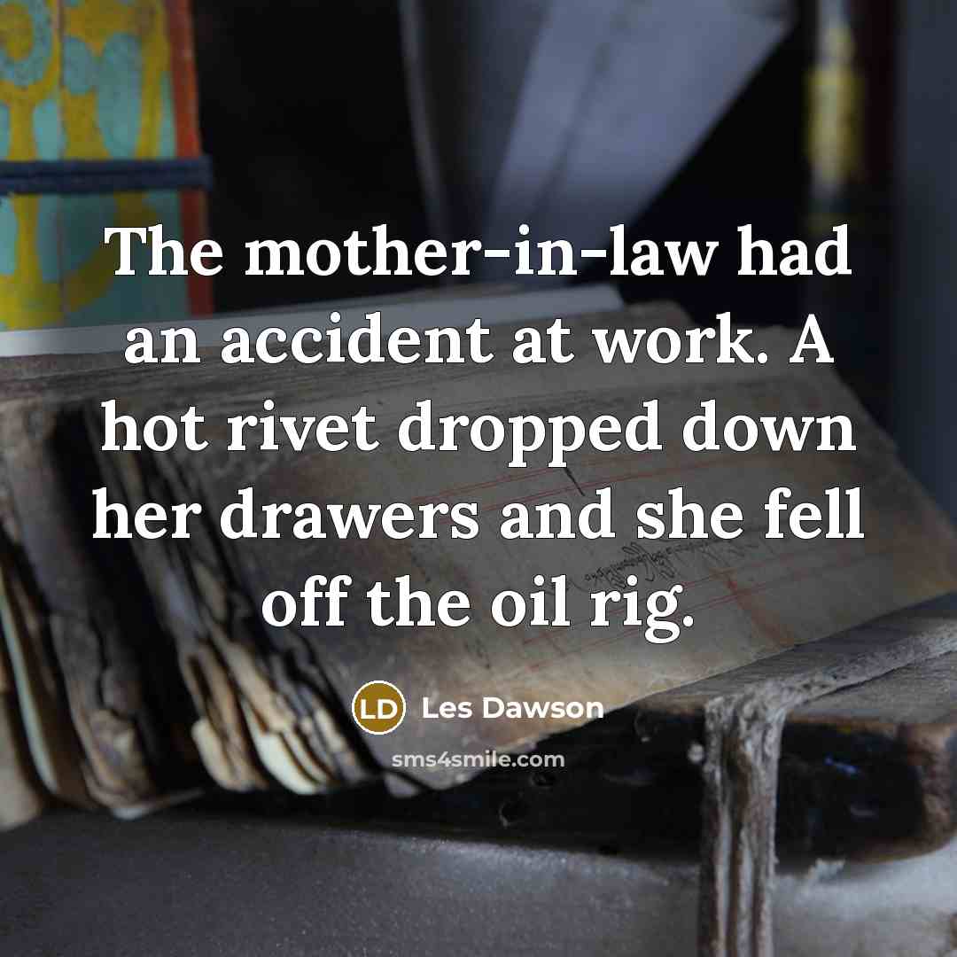 “The mother-in-law had an accident at work. A hot rivet…” quote by Les Dawson