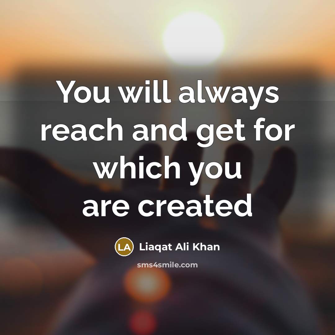 “You will always reach and get for which you are…” quote by Liaqat Ali Khan