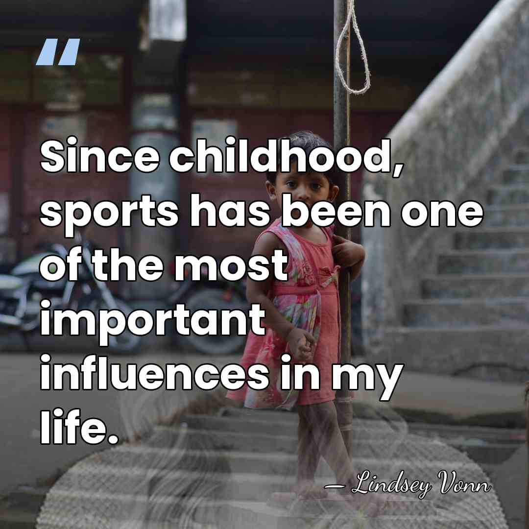 Since childhood, sports has been one of the most important influences in&hellip; - Lindsey Vonn