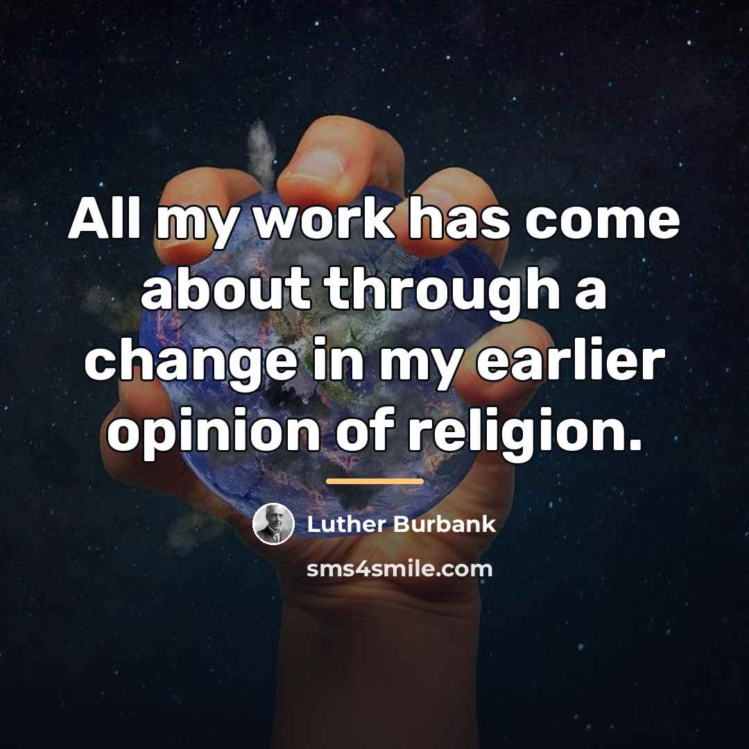 “All my work has come about through a change in…” quote by Luther Burbank