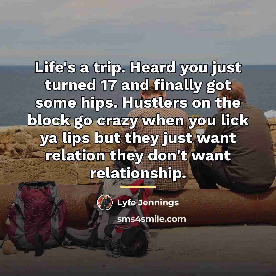 “Life's a trip. Heard you just turned 17 and finally…” quote by Lyfe Jennings