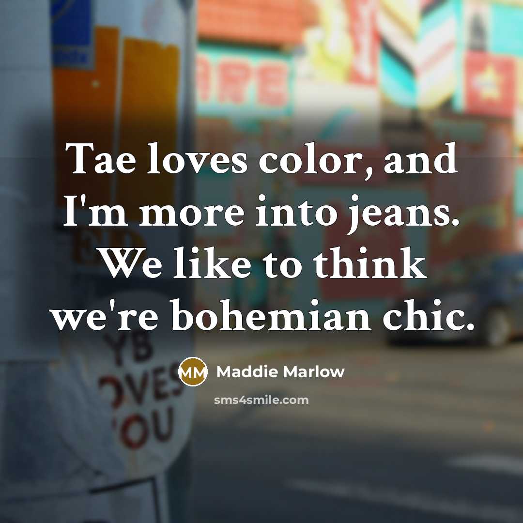 “Tae loves color, and I'm more into jeans. We like…” quote by Maddie Marlow