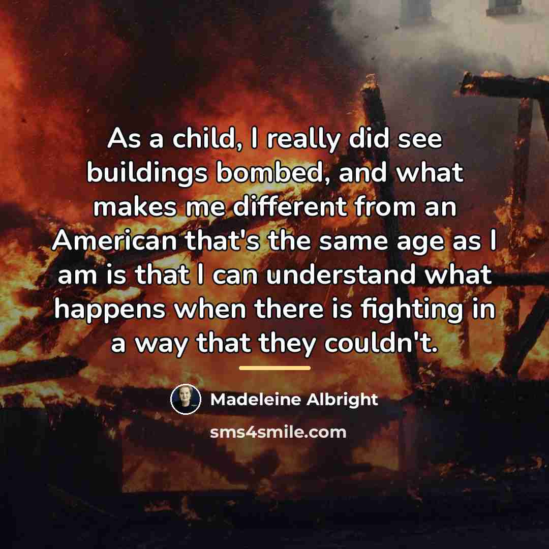 “As a child, I really did see buildings bombed, and…” quote by Madeleine Albright