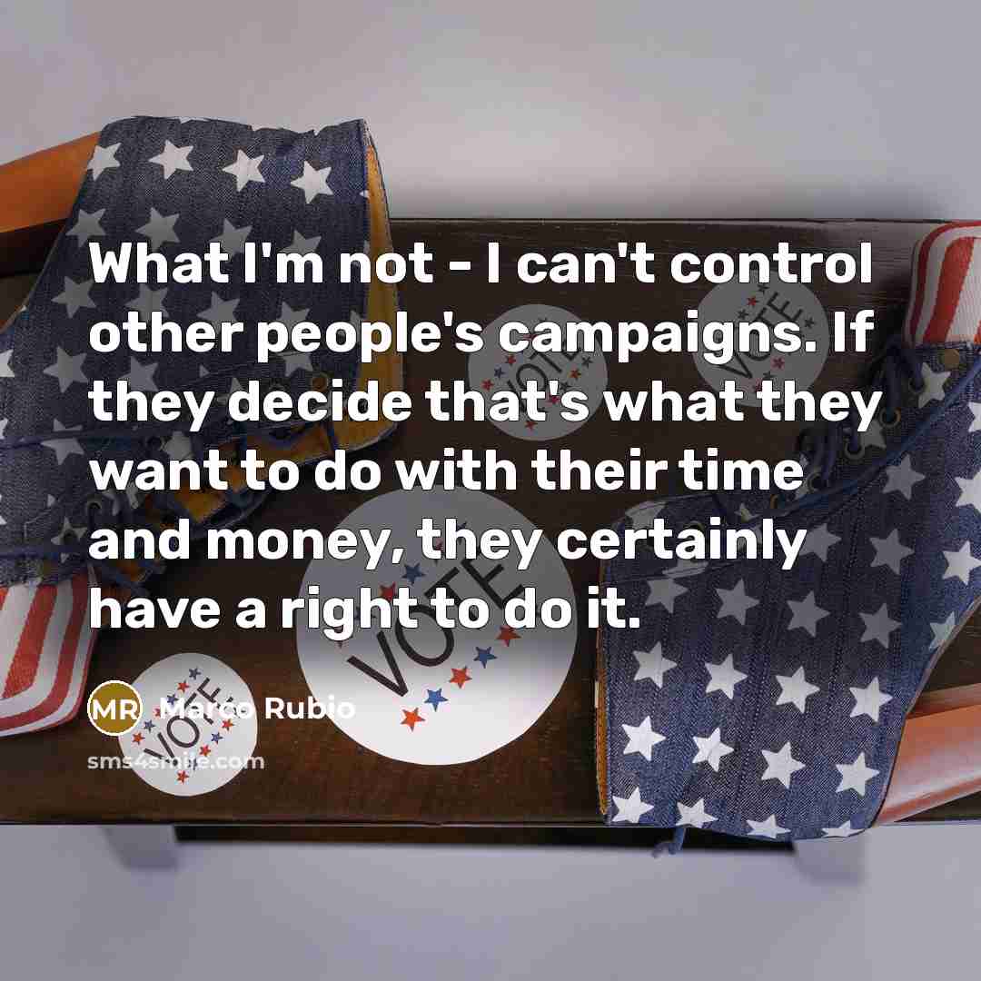 “What I'm not - I can't control other people's campaigns.…” quote by Marco Rubio