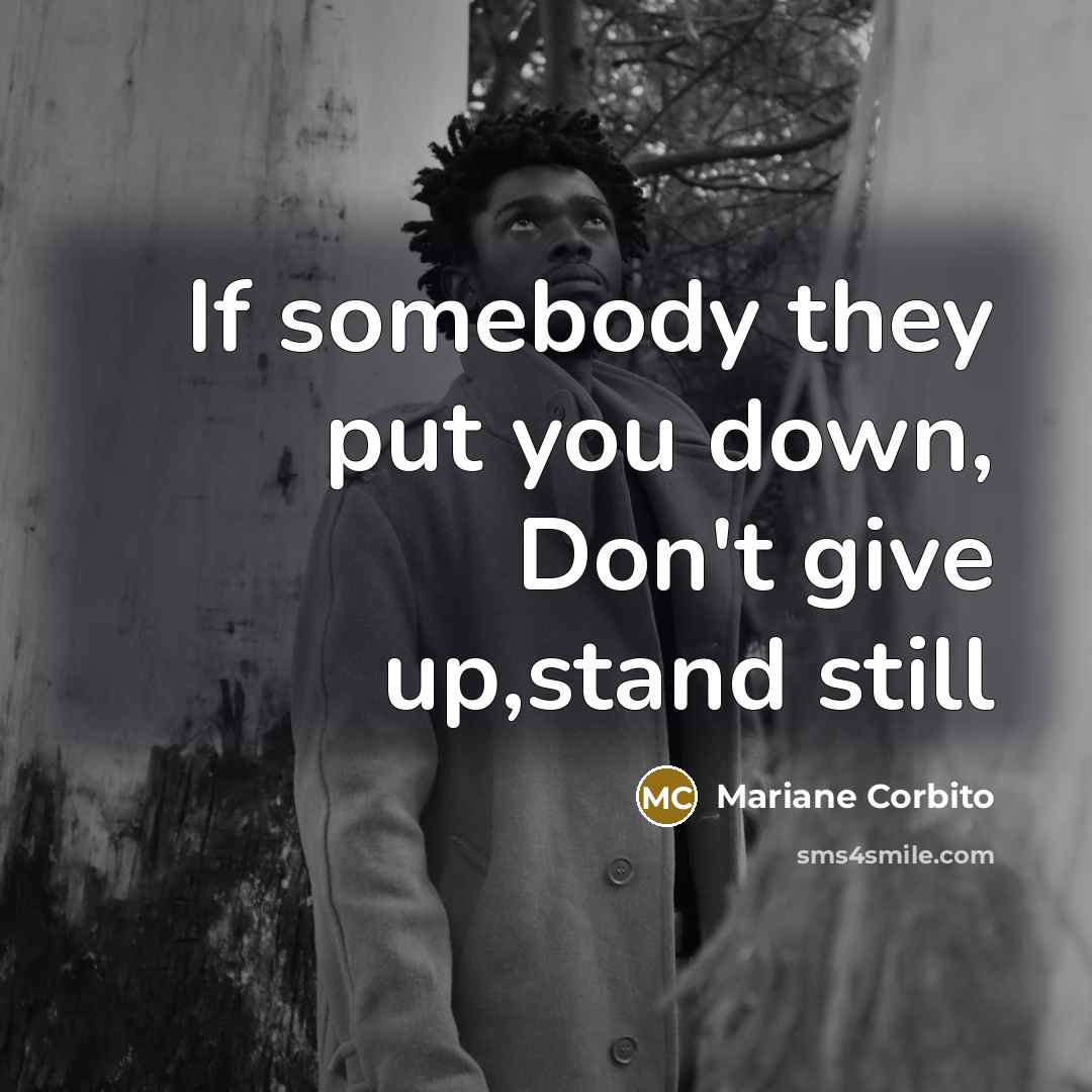 “If somebody they put you down, Don't give up,stand still…” quote by Mariane Corbito