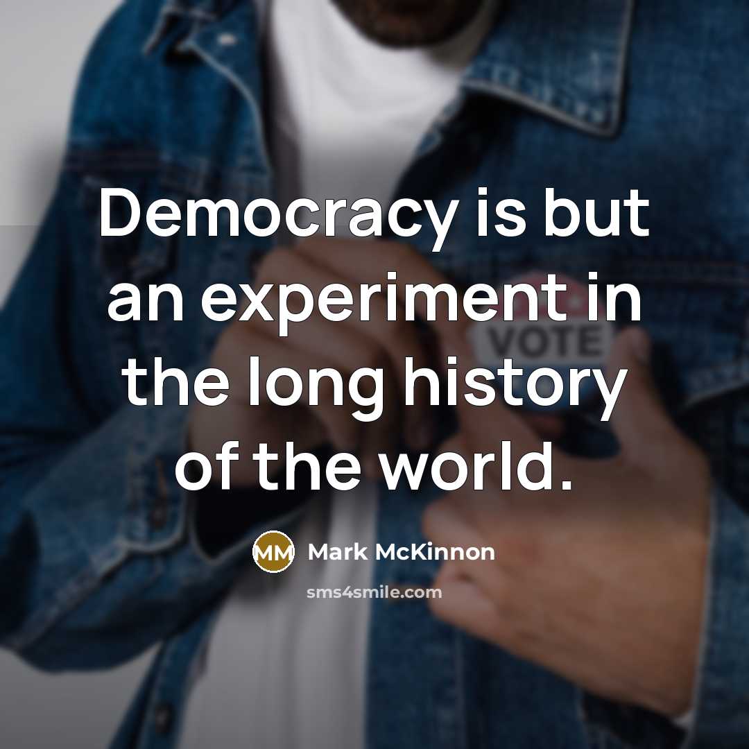 “Democracy is but an experiment in the long history of…” quote by Mark McKinnon
