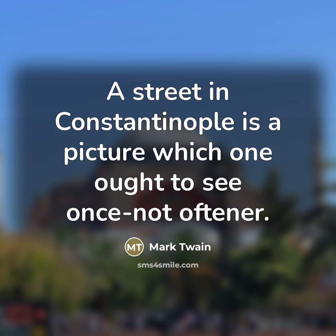 “A street in Constantinople is a picture which one ought…” quote by Mark Twain