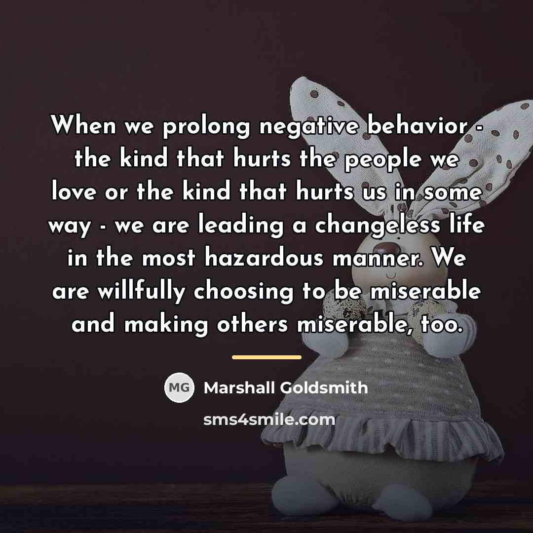 “When we prolong negative behavior - the kind that hurts…” quote by Marshall Goldsmith