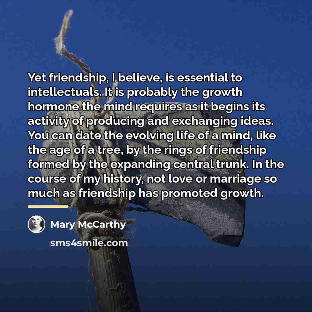 “Yet friendship, I believe, is essential to intellectuals. It is…” quote by Mary McCarthy