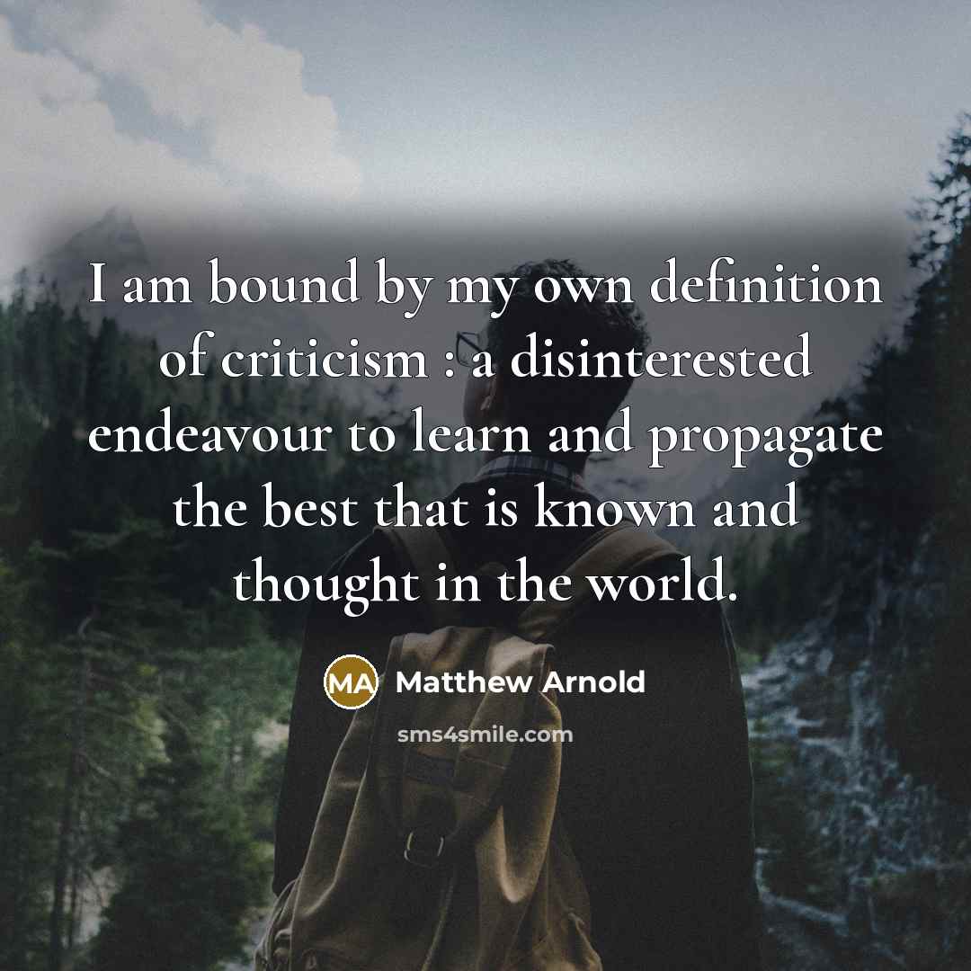 “I am bound by my own definition of criticism :…” quote by Matthew Arnold