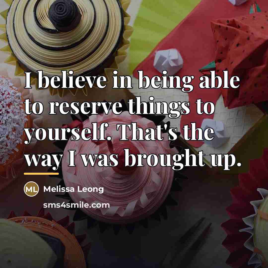 “I believe in being able to reserve things to yourself.…” quote by Melissa Leong