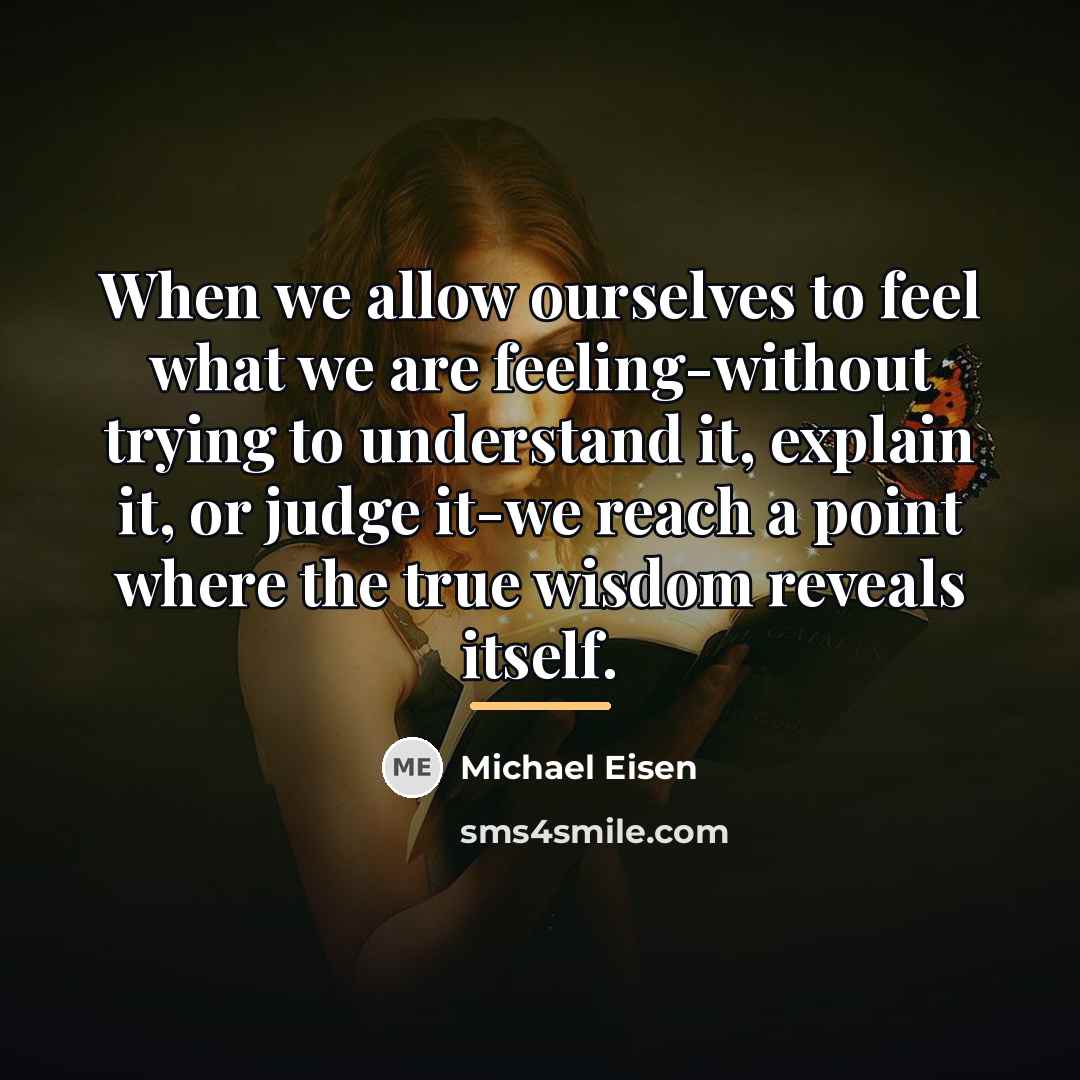 “When we allow ourselves to feel what we are feeling-without…” quote by Michael Eisen
