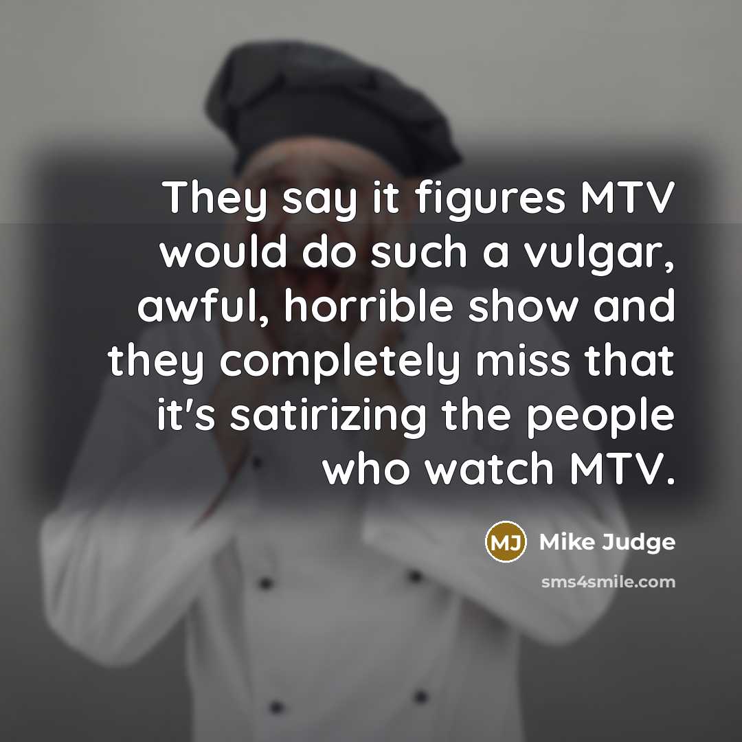 “They say it figures MTV would do such a vulgar,…” quote by Mike Judge