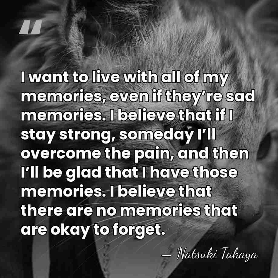 I want to live with all of my memories, even if they’re&hellip; - Natsuki Takaya