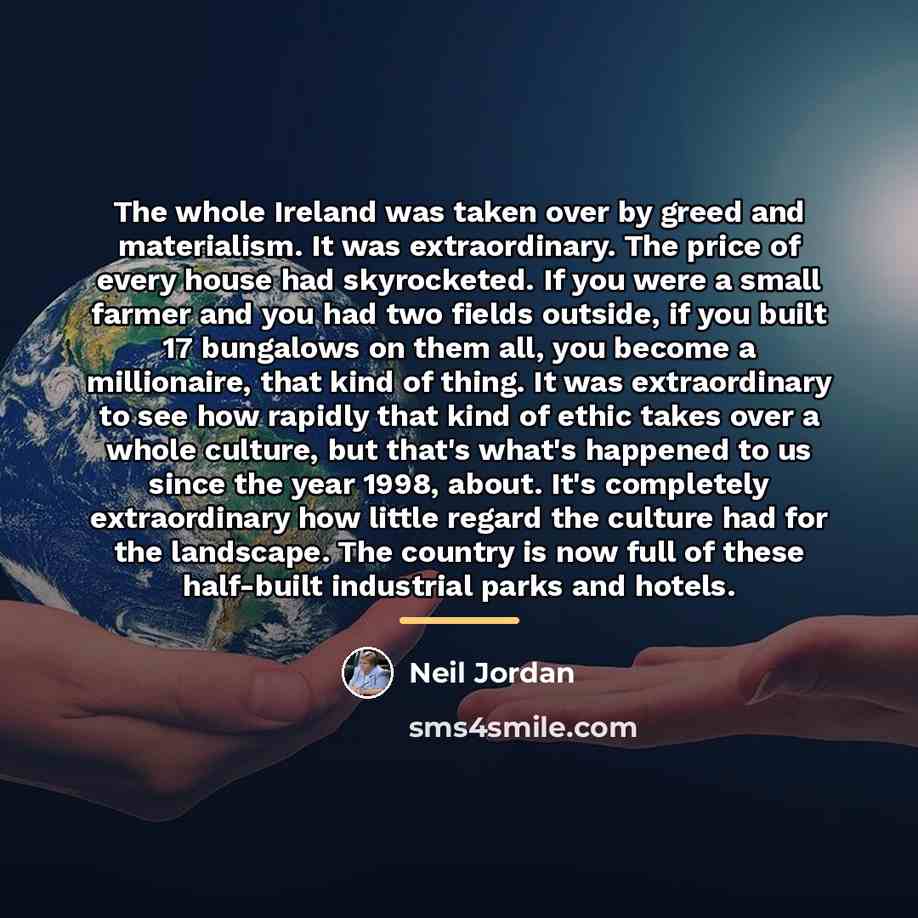 “The whole Ireland was taken over by greed and materialism.…” quote by Neil Jordan