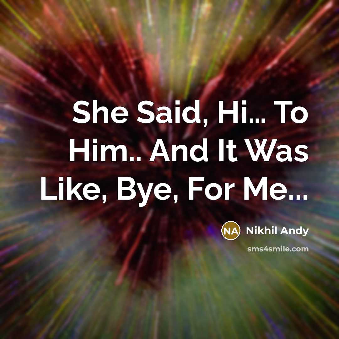 “She Said, Hi.... To Him.. And It Was Like, Bye,…” quote by Nikhil Andy
