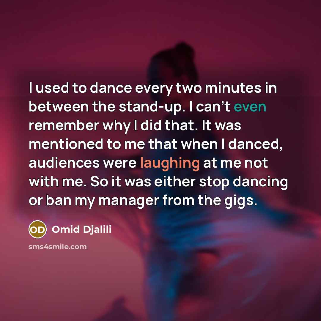 “I used to dance every two minutes in between the…” quote by Omid Djalili