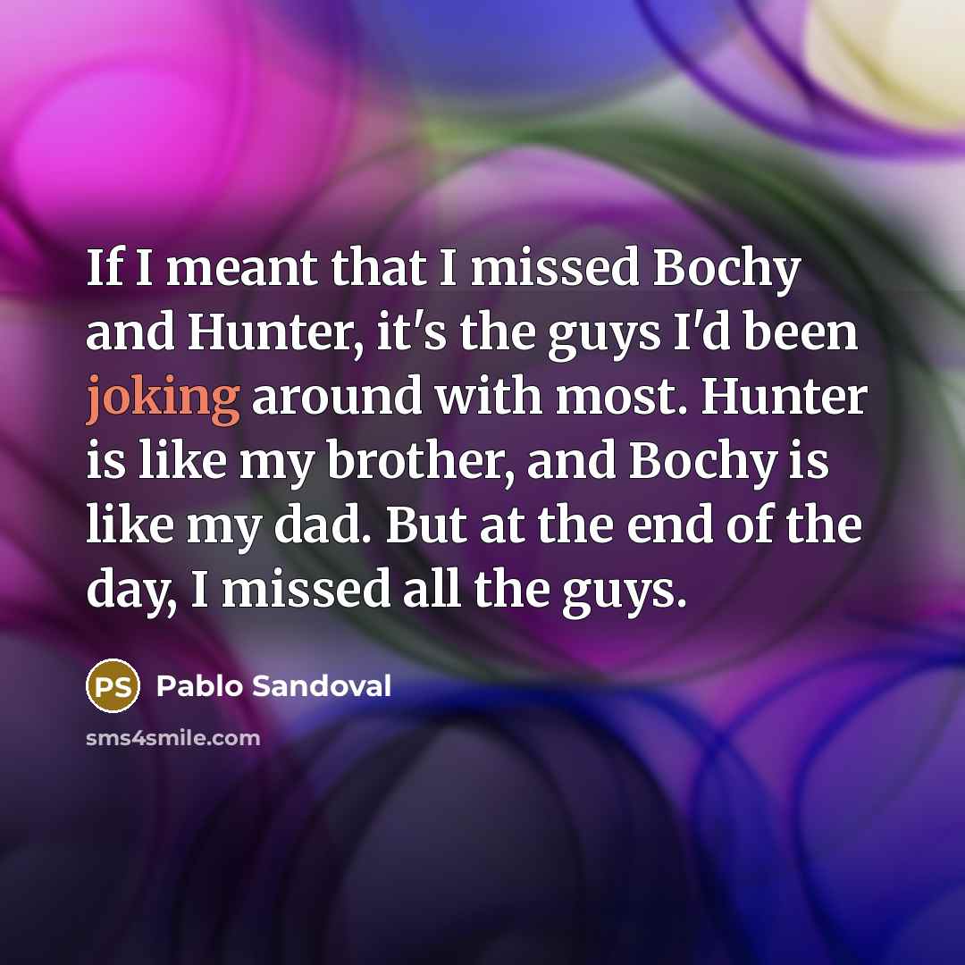 “If I meant that I missed Bochy and Hunter, it's…” quote by Pablo Sandoval