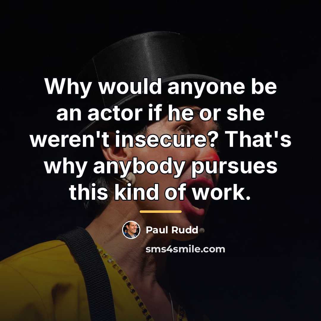 “Why would anyone be an actor if he or she…” quote by Paul Rudd